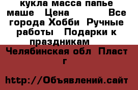 кукла масса папье маше › Цена ­ 1 000 - Все города Хобби. Ручные работы » Подарки к праздникам   . Челябинская обл.,Пласт г.